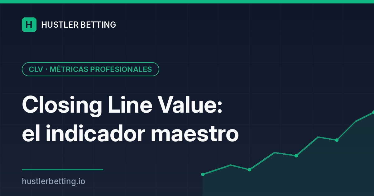 Closing Line Value como métrica de ventaja frente al mercado